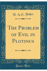 The Problem of Evil in Plotinus (Classic Reprint)