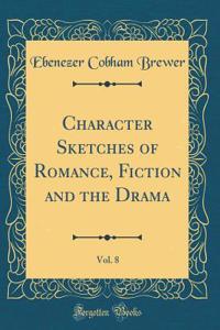 Character Sketches of Romance, Fiction and the Drama, Vol. 8 (Classic Reprint)