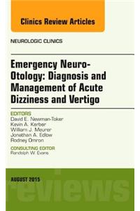 Emergency Neuro-Otology: Diagnosis and Management of Acute Dizziness and Vertigo, An Issue of Neurologic Clinics