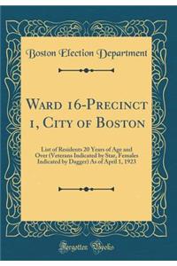 Ward 16-Precinct 1, City of Boston: List of Residents 20 Years of Age and Over (Veterans Indicated by Star, Females Indicated by Dagger) as of April 1, 1923 (Classic Reprint)