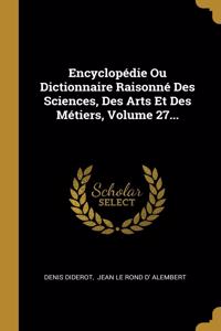 Encyclopédie Ou Dictionnaire Raisonné Des Sciences, Des Arts Et Des Métiers, Volume 27...