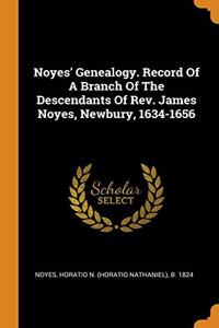 Noyes' Genealogy. Record Of A Branch Of The Descendants Of Rev. James Noyes, Newbury, 1634-1656