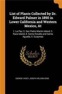 List of Plants Collected by Dr. Edward Palmer in 1890 in Lower California and Western Mexico, at