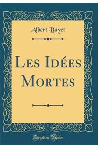 Les Idées Mortes (Classic Reprint)