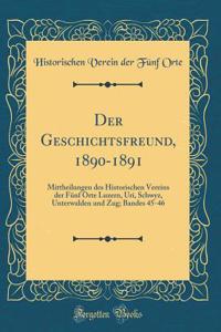 Der Geschichtsfreund, 1890-1891: Mittheilungen Des Historischen Vereins Der FÃ¼nf Orte Luzern, Uri, Schwyz, Unterwalden Und Zug; Bandes 45-46 (Classic Reprint)