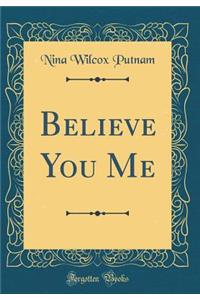 Believe You Me (Classic Reprint)