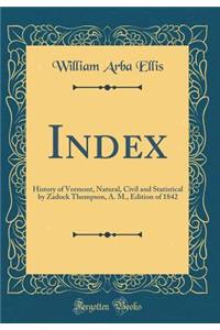 Index: History of Vermont, Natural, Civil and Statistical by Zadock Thompson, A. M., Edition of 1842 (Classic Reprint)