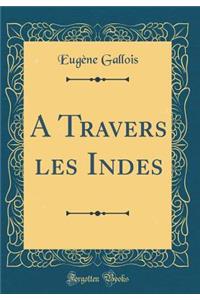 A Travers Les Indes (Classic Reprint)