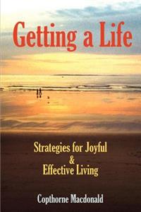 Getting a Life: Strategies for Joyful & Effective Living