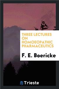 Three lectures on homoeopathic pharmaceutics