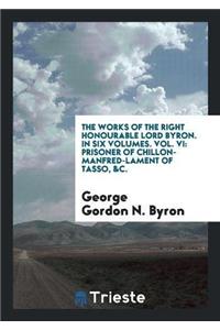 Works of the Right Honourable Lord Byron. in Six Volumes. Vol. VI