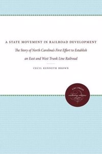 A State Movement in Railroad Development: The Story of North Carolina's First Effort to Establish an East and West Trunk Line Railroad