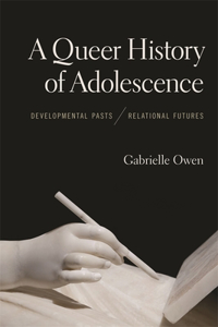 A Queer History of Adolescence: Developmental Pasts, Relational Futures