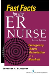 Fast Facts for the Er Nurse: Emergency Room Orientation in a Nutshell, Second Edition