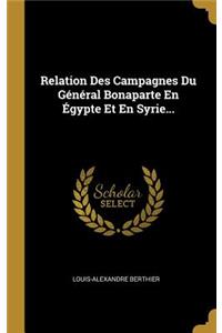 Relation Des Campagnes Du Général Bonaparte En Égypte Et En Syrie...