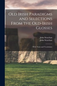 Old Irish Paradigms and Selections From the Old-Irish Glosses