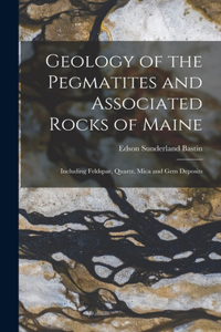 Geology of the Pegmatites and Associated Rocks of Maine: Including Feldspar, Quartz, Mica and Gem Deposits