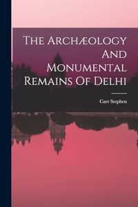 Archæology And Monumental Remains Of Delhi