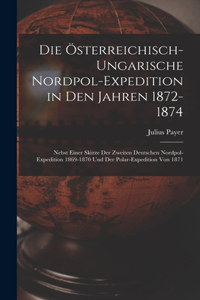 Die Österreichisch-Ungarische Nordpol-Expedition in Den Jahren 1872-1874