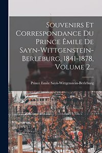 Souvenirs Et Correspondance Du Prince Êmile De Sayn-wittgenstein-berleburg, 1841-1878, Volume 2...