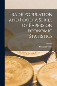 Trade Population and Food. A Series of Papers on Economic Statistics