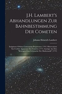 J.H. Lambert's Abhandlungen Zur Bahnbestimmung Der Cometen