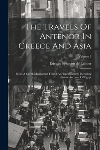 Travels Of Antenor In Greece And Asia: From A Greek Manuscript Found At Herculaneum: Including Some Account Of Egypt; Volume 3