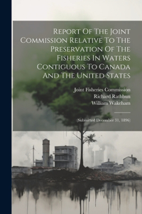 Report Of The Joint Commission Relative To The Preservation Of The Fisheries In Waters Contiguous To Canada And The United States