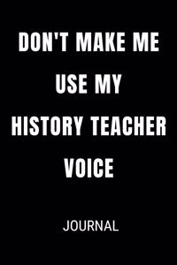 Don't Make Me Use My History Teacher Voice Journal