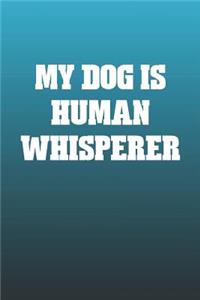 My Dog Is Human Whisperer: Funny Sayings on the cover Journal 104 Lined Pages for Writing and Drawing, Everyday Humorous, 365 days to more Humor & Happiness Year Long Journal 