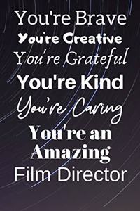 You're Brave You're Creative You're Grateful You're Kind You're Caring You're An Amazing Film Director