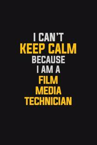 I Can't Keep Calm Because I Am A Film Media Technician