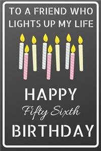 To a friend who lights up my life Happy Fifty Sixth Birthday