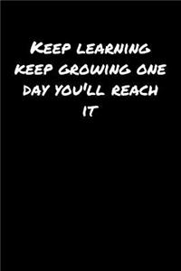 Keep Learning Keep Growing One Day You'll Reach It