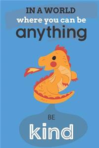 In A World Where You Can Be Anything Be Kind