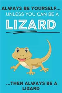 Always Be YourSelf Unless You Can Be A Lizard Then Always Be A Lizard