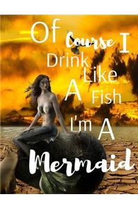 Of Course I Drink Like A Fish I'm A Mermaid