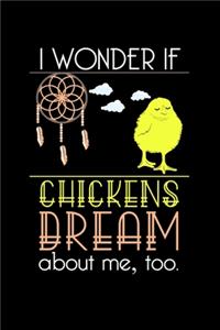 I wonder if Chickens dream about me, too