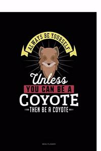 Always Be Yourself Unless You Can Be a Coyote Then Be a Coyote