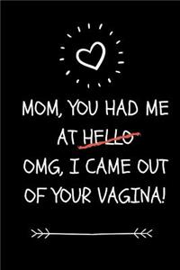Mom You Had Me At OMG I Came Out Of Your Vagina!