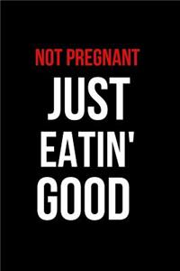 Not Pregnant Just Eatin' Good