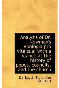 Analysis of Dr. Newman's Apologia Pro Vita Sua: With a Glance at the History of Popes, Councils, and