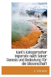 Kant's Kategorischer Imperativ Nach Seiner Genesis Und Bedeutung Fur Die Wissenschaft
