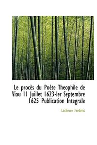 Le Proc?'s Du Po Te Th Ophile de Viau 11 Juillet 1623-Ler Septembre 1625 Publication Int Grale