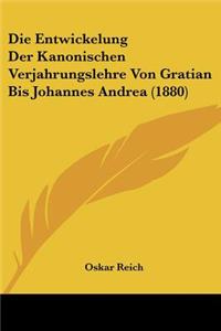 Die Entwickelung Der Kanonischen Verjahrungslehre Von Gratian Bis Johannes Andrea (1880)