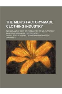 The Men's Factory-Made Clothing Industry; Report on the Cost of Production of Men's Factory-Made Clothing in the United States