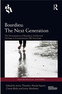 Bourdieu: The Next Generation: The Development of Bourdieu's Intellectual Heritage in Contemporary UK Sociology