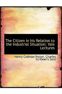 The Citizen in His Relation to the Industrial Situation; Yale Lectures