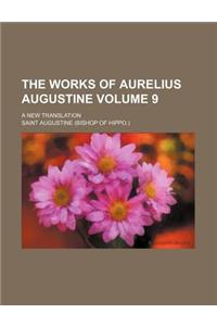 The Works of Aurelius Augustine Volume 9; A New Translation