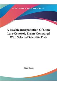 A Psychic Interpretation of Some Late-Cenozoic Events Compared with Selected Scientific Data